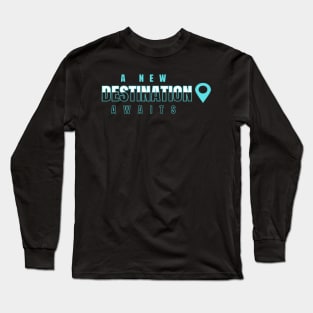 A new destination awaits Long Sleeve T-Shirt